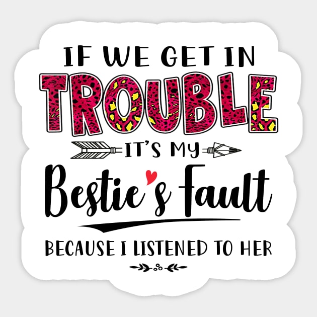 If We Get In Trouble It's My Bestie's Fault Because I Listened To Her Shirt Sticker by Kelley Clothing